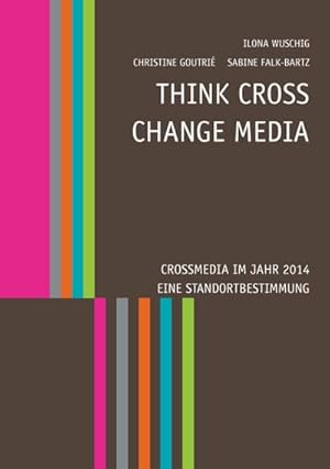 Seller image for Think CROSS - Change MEDIA. Crossmedia im Jahr 2014 - Eine Standortbestimmung for sale by AHA-BUCH GmbH