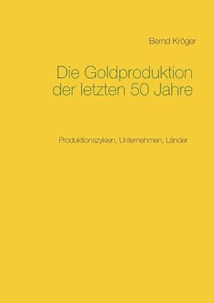 Bild des Verkufers fr Die Goldproduktion der letzten 50 Jahre : Produktionszyklen, Unternehmen, Lnder zum Verkauf von AHA-BUCH GmbH