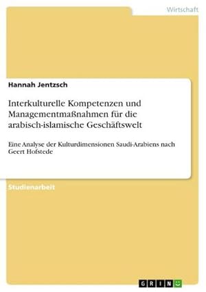 Seller image for Interkulturelle Kompetenzen und Managementmanahmen fr die arabisch-islamische Geschftswelt : Eine Analyse der Kulturdimensionen Saudi-Arabiens nach Geert Hofstede for sale by AHA-BUCH GmbH