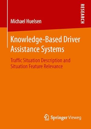 Bild des Verkufers fr Knowledge-Based Driver Assistance Systems : Traffic Situation Description and Situation Feature Relevance zum Verkauf von AHA-BUCH GmbH