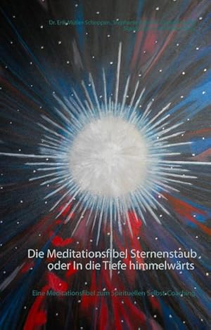 Bild des Verkufers fr Die Meditationsfibel Sternenstaub oder In die Tiefe himmelwrts : Eine Meditationsfibel zum spirituellen Selbst-Coaching zum Verkauf von AHA-BUCH GmbH