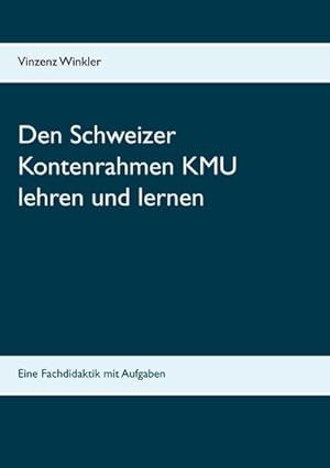 Imagen del vendedor de Den Schweizer Kontenrahmen KMU lehren und lernen : Eine Fachdidaktik mit Aufgaben a la venta por AHA-BUCH GmbH