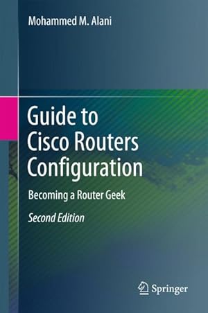 Bild des Verkufers fr Guide to Cisco Routers Configuration : Becoming a Router Geek zum Verkauf von AHA-BUCH GmbH