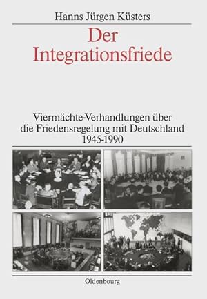 Bild des Verkufers fr Der Integrationsfriede : Viermchte-Verhandlungen ber die Friedensregelung mit Deutschland 1945-1990 zum Verkauf von AHA-BUCH GmbH