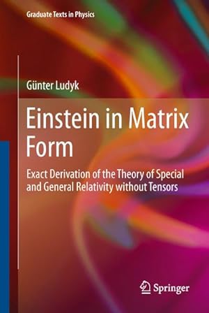 Bild des Verkufers fr Einstein in Matrix Form : Exact Derivation of the Theory of Special and General Relativity without Tensors zum Verkauf von AHA-BUCH GmbH