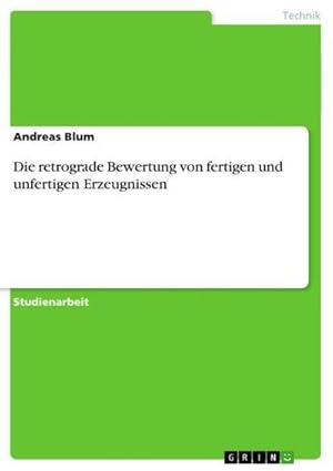 Bild des Verkufers fr Die retrograde Bewertung von fertigen und unfertigen Erzeugnissen zum Verkauf von AHA-BUCH GmbH