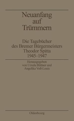 Bild des Verkufers fr Neuanfang auf Trmmern : Die Tagebcher des Bremer Brgermeisters Theodor Spitta 1945-1947 zum Verkauf von AHA-BUCH GmbH