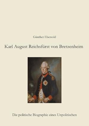 Bild des Verkufers fr Karl August Reichsfrst von Bretzenheim : Die politische Biographie eines Unpolitischen zum Verkauf von AHA-BUCH GmbH