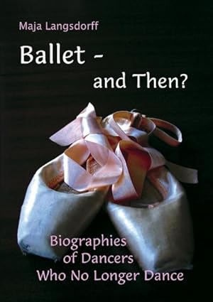 Seller image for Ballet - and Then? : Biographies of Dancers who No Longer Dance for sale by AHA-BUCH GmbH