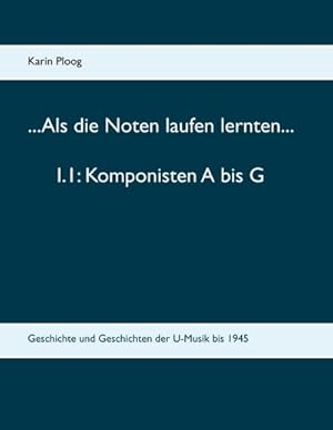 Bild des Verkufers fr Als die Noten laufen lernten. 1.1: Komponisten A bis G : Geschichte und Geschichten der U-Musik bis 1945 zum Verkauf von AHA-BUCH GmbH