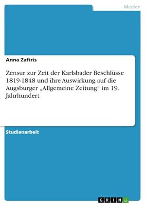 Bild des Verkufers fr Zensur zur Zeit der Karlsbader Beschlsse 1819-1848 und ihre Auswirkung auf die Augsburger Allgemeine Zeitung im 19. Jahrhundert zum Verkauf von AHA-BUCH GmbH