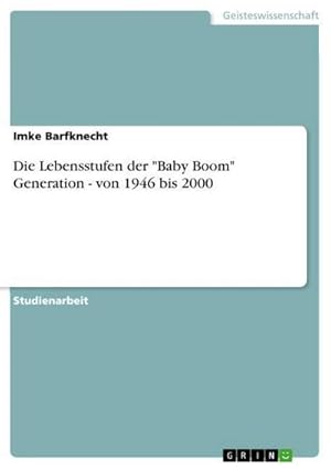 Bild des Verkufers fr Die Lebensstufen der "Baby Boom" Generation - von 1946 bis 2000 zum Verkauf von AHA-BUCH GmbH