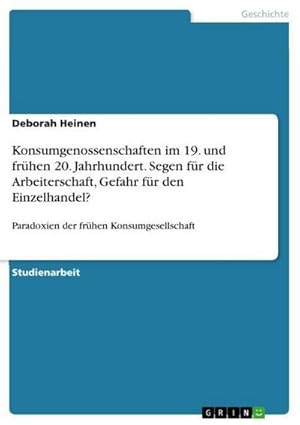 Bild des Verkufers fr Konsumgenossenschaften im 19. und frhen 20. Jahrhundert. Segen fr die Arbeiterschaft, Gefahr fr den Einzelhandel? : Paradoxien der frhen Konsumgesellschaft zum Verkauf von AHA-BUCH GmbH