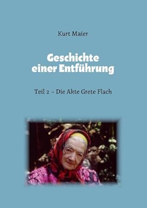 Bild des Verkufers fr Geschichte einer Entfhrung : Teil 2 - Die Akte Grete Flach zum Verkauf von AHA-BUCH GmbH