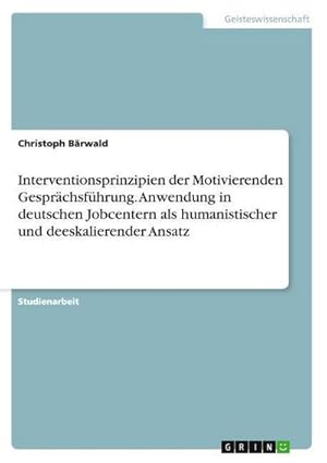 Bild des Verkufers fr Interventionsprinzipien der Motivierenden Gesprchsfhrung. Anwendung in deutschen Jobcentern als humanistischer und deeskalierender Ansatz zum Verkauf von AHA-BUCH GmbH