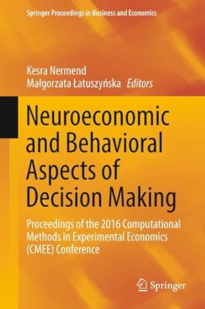 Seller image for Neuroeconomic and Behavioral Aspects of Decision Making : Proceedings of the 2016 Computational Methods in Experimental Economics (CMEE) Conference for sale by AHA-BUCH GmbH