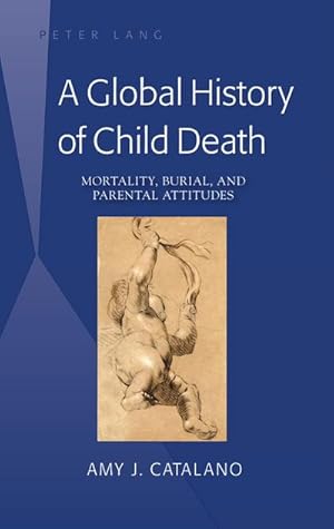 Bild des Verkufers fr A Global History of Child Death : Mortality, Burial, and Parental Attitudes zum Verkauf von AHA-BUCH GmbH