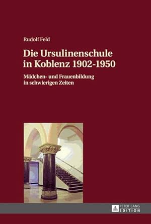 Imagen del vendedor de Die Ursulinenschule in Koblenz 19021950 : Mdchen- und Frauenbildung in schwierigen Zeiten a la venta por AHA-BUCH GmbH