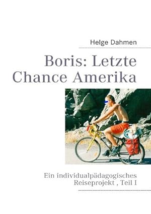 Bild des Verkufers fr Boris: Letzte Chance Amerika : Ein individualpdagogisches Reiseprojekt , Teil I zum Verkauf von AHA-BUCH GmbH