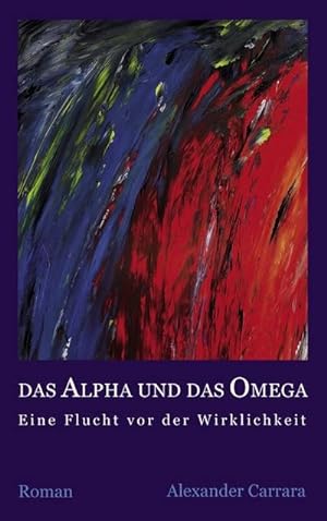 Seller image for Das Alpha und das Omega : Eine Flucht vor der Wirklichkeit for sale by AHA-BUCH GmbH