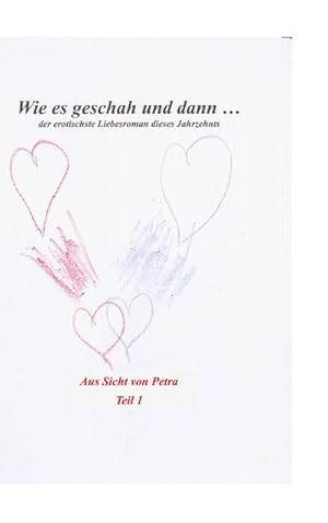 Bild des Verkufers fr Wie es geschah und dann (aus Sicht von Petra) : Der erotischste Liebesroman des Jahrzehnts zum Verkauf von AHA-BUCH GmbH