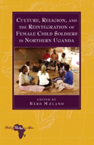 Imagen del vendedor de Culture, Religion, and the Reintegration of Female Child Soldiers in Northern Uganda a la venta por AHA-BUCH GmbH