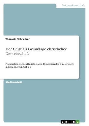 Seller image for Der Geist als Grundlage christlicher Gemeinschaft : Pneumatologisch-ekklesiologische Dimension des Galaterbriefs, insbesondere in Gal 3-6 for sale by AHA-BUCH GmbH