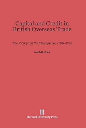 Image du vendeur pour Capital and Credit in British Overseas Trade : The View from the Chesapeake, 1700-1776 mis en vente par AHA-BUCH GmbH