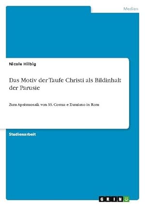 Seller image for Das Motiv der Taufe Christi als Bildinhalt der Parusie : Zum Apsismosaik von SS. Cosma e Damiano in Rom for sale by AHA-BUCH GmbH
