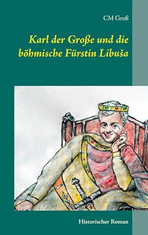 Bild des Verkufers fr Karl der Groe und die bhmische Frstin Libua : Historischer Roman zum Verkauf von AHA-BUCH GmbH