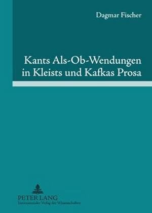 Bild des Verkufers fr Kants Als-Ob-Wendungen in Kleists und Kafkas Prosa : Aufklrung/Kategorischer Imperativ der Pflicht contra Passion/Juvenilitt zum Verkauf von AHA-BUCH GmbH