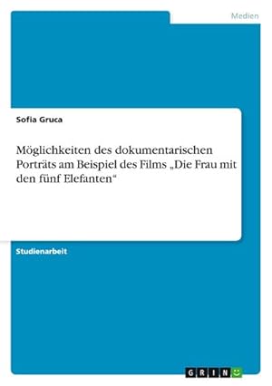 Seller image for Mglichkeiten des dokumentarischen Portrts am Beispiel des Films Die Frau mit den fnf Elefanten for sale by AHA-BUCH GmbH