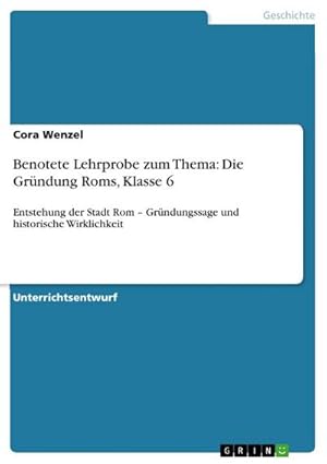 Seller image for Benotete Lehrprobe zum Thema: Die Grndung Roms, Klasse 6 : Entstehung der Stadt Rom  Grndungssage und historische Wirklichkeit for sale by AHA-BUCH GmbH