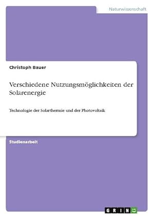 Bild des Verkufers fr Verschiedene Nutzungsmglichkeiten der Solarenergie : Technologie der Solarthermie und der Photovoltaik zum Verkauf von AHA-BUCH GmbH