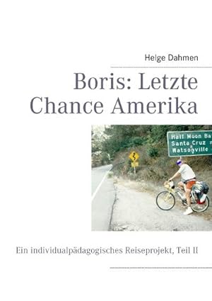Bild des Verkufers fr Boris: Letzte Chance Amerika : Ein individualpdagogisches Reiseprojekt, Teil II zum Verkauf von AHA-BUCH GmbH