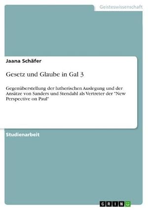 Bild des Verkufers fr Gesetz und Glaube in Gal 3 : Gegenberstellung der lutherischen Auslegung und der Anstze von Sanders und Stendahl als Vertreter der "New Perspective on Paul" zum Verkauf von AHA-BUCH GmbH