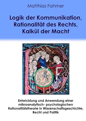 Bild des Verkufers fr Logik der Kommunikation, Rationalitt des Rechts, Kalkl der Macht : Entwicklung und Anwendung einer mikroanalytisch-psychologischen Rationalittstheorie in Wissenschaftsgeschichte, Recht und Politik zum Verkauf von AHA-BUCH GmbH