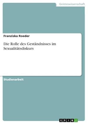 Bild des Verkufers fr Die Rolle des Gestndnisses im Sexualittsdiskurs zum Verkauf von AHA-BUCH GmbH
