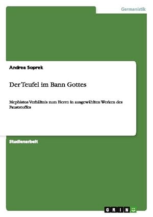 Seller image for Der Teufel im Bann Gottes : Mephistos Verhltnis zum Herrn in ausgewhlten Werken des Fauststoffes for sale by AHA-BUCH GmbH