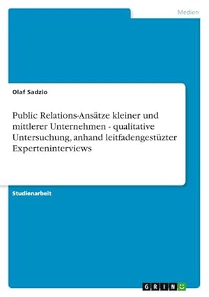 Imagen del vendedor de Public Relations-Anstze kleiner und mittlerer Unternehmen - qualitative Untersuchung, anhand leitfadengestzter Experteninterviews a la venta por AHA-BUCH GmbH