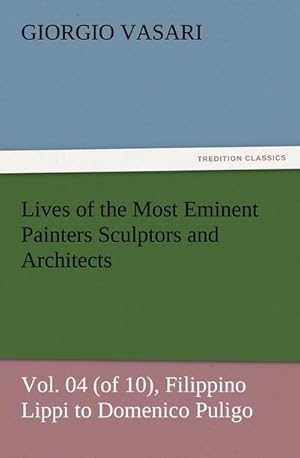 Bild des Verkufers fr Lives of the Most Eminent Painters Sculptors and Architects Vol. 04 (of 10), Filippino Lippi to Domenico Puligo zum Verkauf von AHA-BUCH GmbH