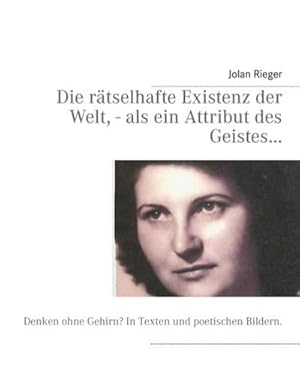 Bild des Verkufers fr Die rtselhafte Existenz der Welt, - als ein Attribut des Geistes : Denken ohne Gehirn? In Texten und poetischen Bildern. zum Verkauf von AHA-BUCH GmbH