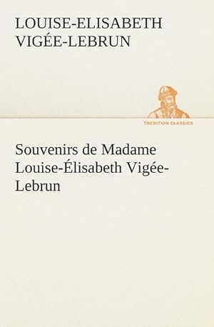 Bild des Verkufers fr Souvenirs de Madame Louise-lisabeth Vige-Lebrun, Tome premier zum Verkauf von AHA-BUCH GmbH