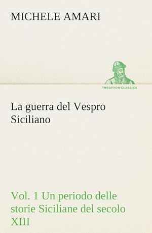 Bild des Verkufers fr La guerra del Vespro Siciliano vol. 1 Un periodo delle storie Siciliane del secolo XIII zum Verkauf von AHA-BUCH GmbH