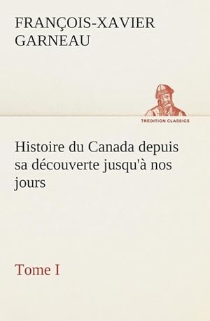 Image du vendeur pour Histoire du Canada depuis sa dcouverte jusqu' nos jours. Tome I mis en vente par AHA-BUCH GmbH