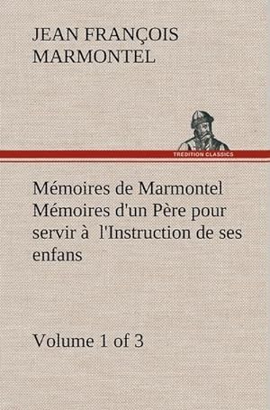 Bild des Verkufers fr Mmoires de Marmontel (Volume 1 of 3) Mmoires d'un Pre pour servir  l'Instruction de ses enfans zum Verkauf von AHA-BUCH GmbH
