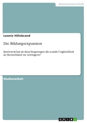 Bild des Verkufers fr Die Bildungsexpansion : Inwieweit hat sie dazu beigetragen die soziale Ungleichheit in Deutschland zu verringern? zum Verkauf von AHA-BUCH GmbH