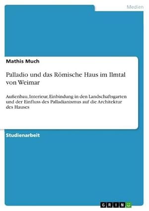 Imagen del vendedor de Palladio und das Rmische Haus im Ilmtal von Weimar : Auenbau, Interieur, Einbindung in den Landschaftsgarten und der Einfluss des Palladianismus auf die Architektur des Hauses a la venta por AHA-BUCH GmbH