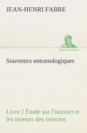 Bild des Verkufers fr Souvenirs entomologiques - Livre I tude sur l'instinct et les moeurs des insectes zum Verkauf von AHA-BUCH GmbH