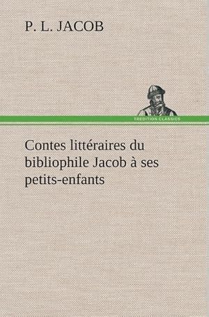 Bild des Verkufers fr Contes littraires du bibliophile Jacob  ses petits-enfants zum Verkauf von AHA-BUCH GmbH